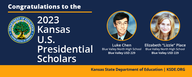 Congratulations to the 2023 Kansas U.S. Presidential  Scholars - Luke Chen and Elizabeth "Libby" Place, Blue Valley North High School, Blue Valley USD 229